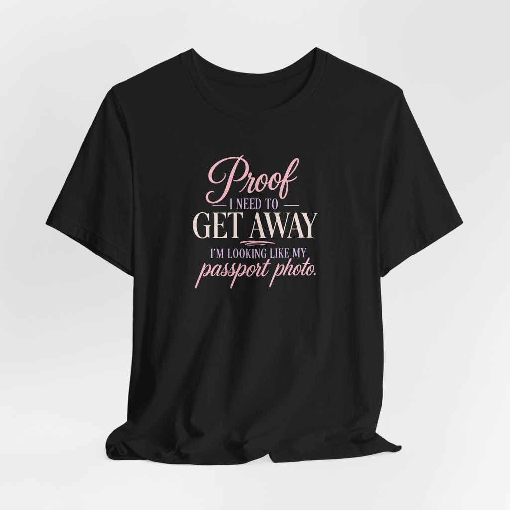 Proof I Need to Get Away Short Sleeve Tee