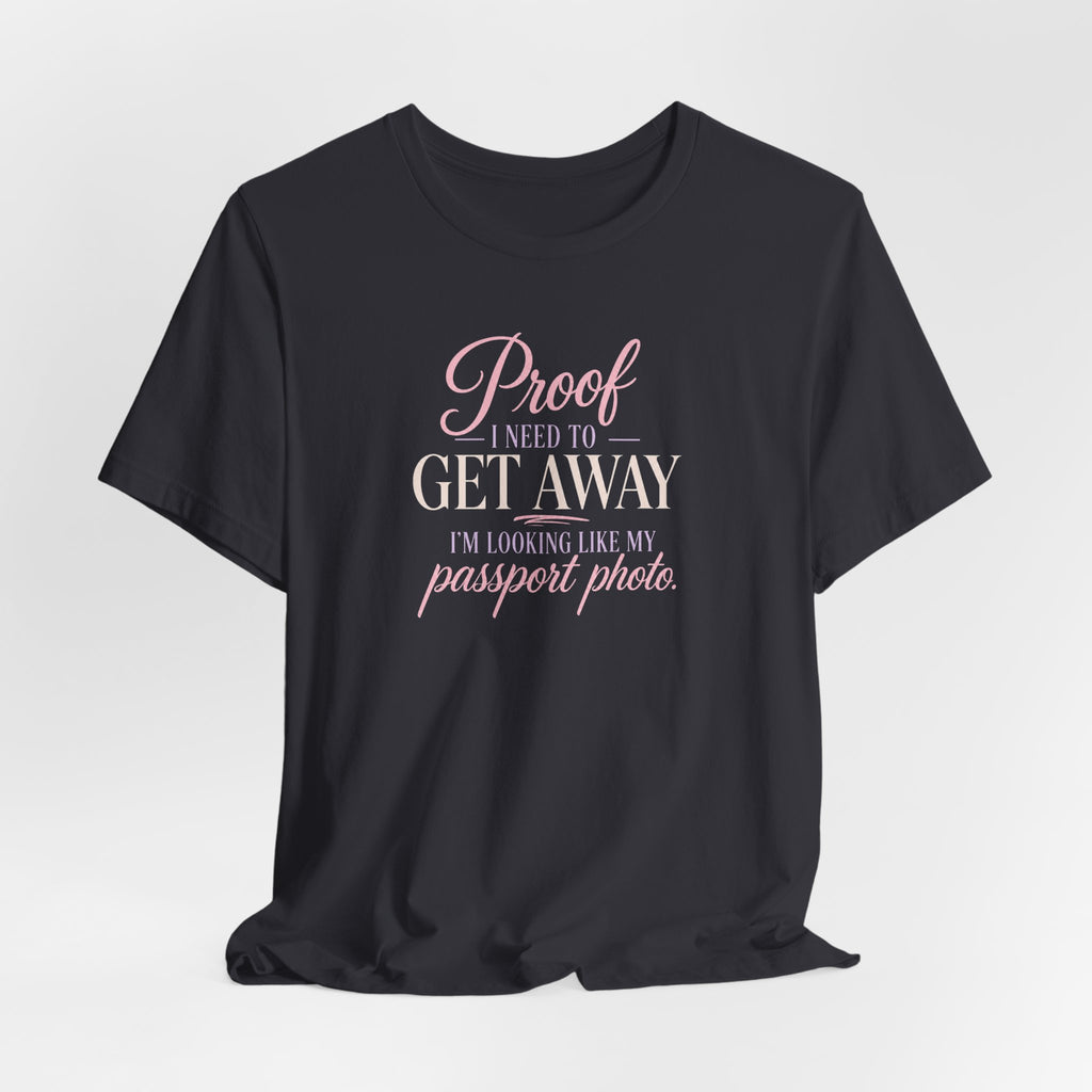 Proof I Need to Get Away Short Sleeve Tee