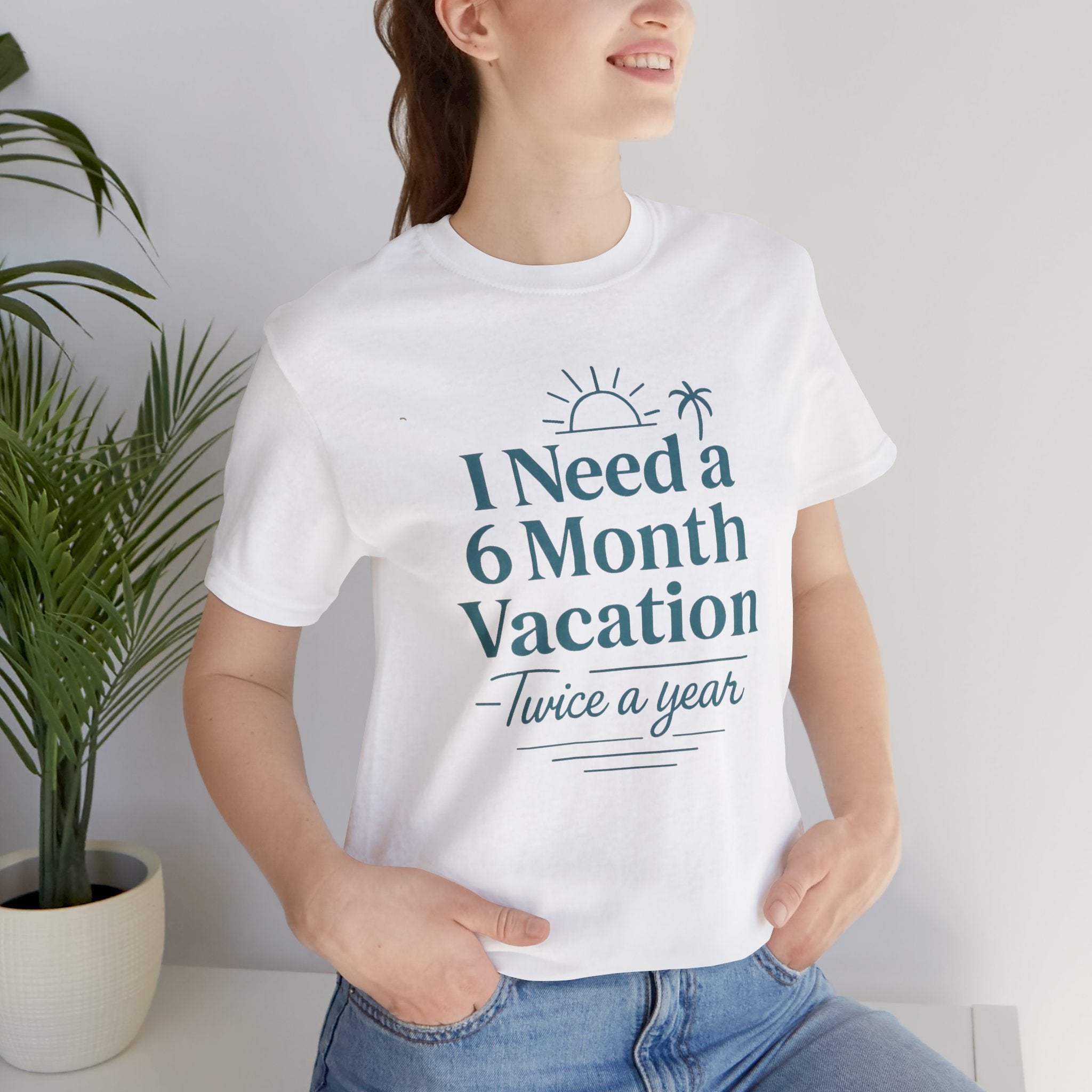 I Need A 6 Month Vacation (Twice a Year) Short Sleeve Tee