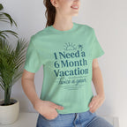 I Need A 6 Month Vacation (Twice a Year) Short Sleeve Tee