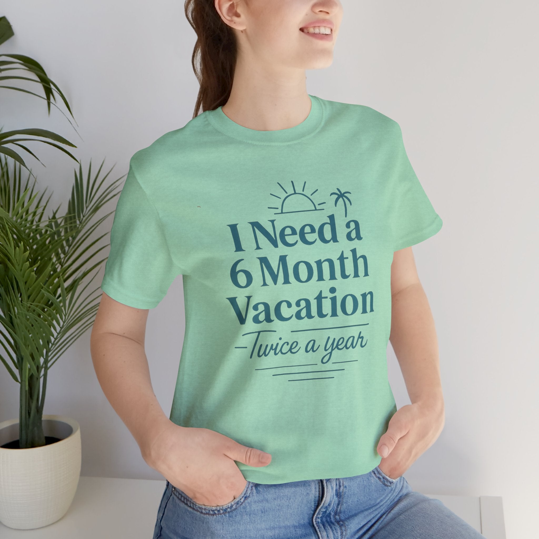 I Need A 6 Month Vacation (Twice a Year) Short Sleeve Tee