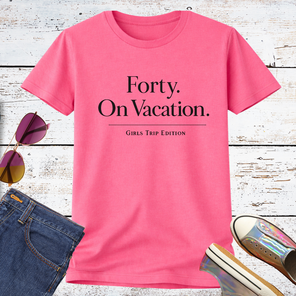 40 on Vacation Girls Trip Edition Short Sleeve Tee