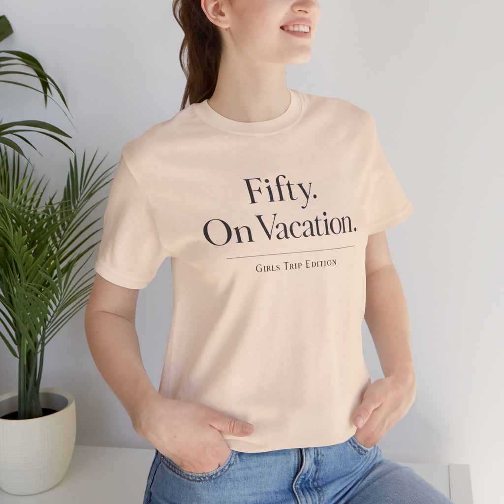 Fifty on Vacation Girls Trip Edition Short Sleeve Tee