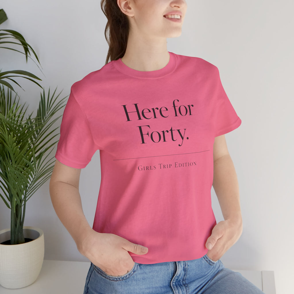 Here for Forty Girls Trip Edition Short Sleeve Tee