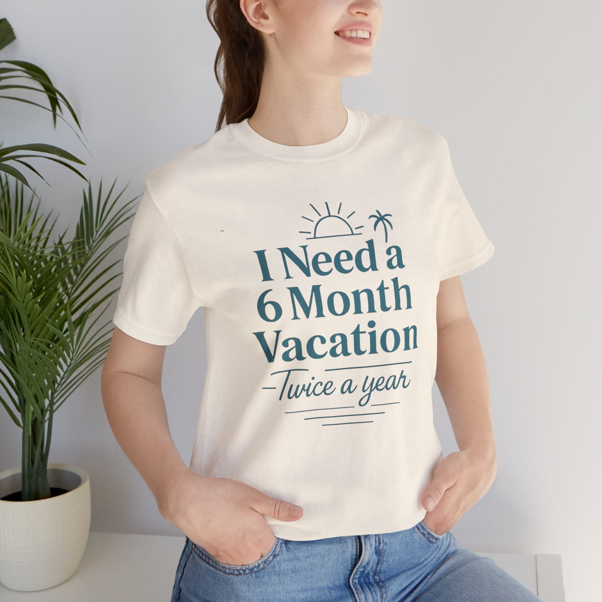 I Need A 6 Month Vacation (Twice a Year) Short Sleeve Tee