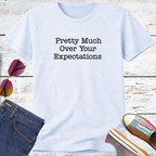 Pretty Much Over Your Expectations Short Sleeve Tee