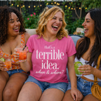 That’s a Terrible Idea… When & Where? Short Sleeve Tee